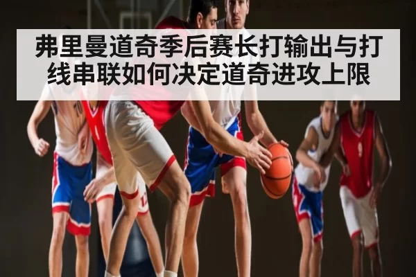 弗里曼道奇季后赛长打输出与打线串联如何决定道奇进攻上限（JIANGNAN SPORTS）